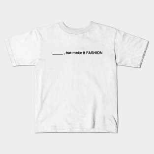 Blank, But Make It Fashion (Black Text) Kids T-Shirt